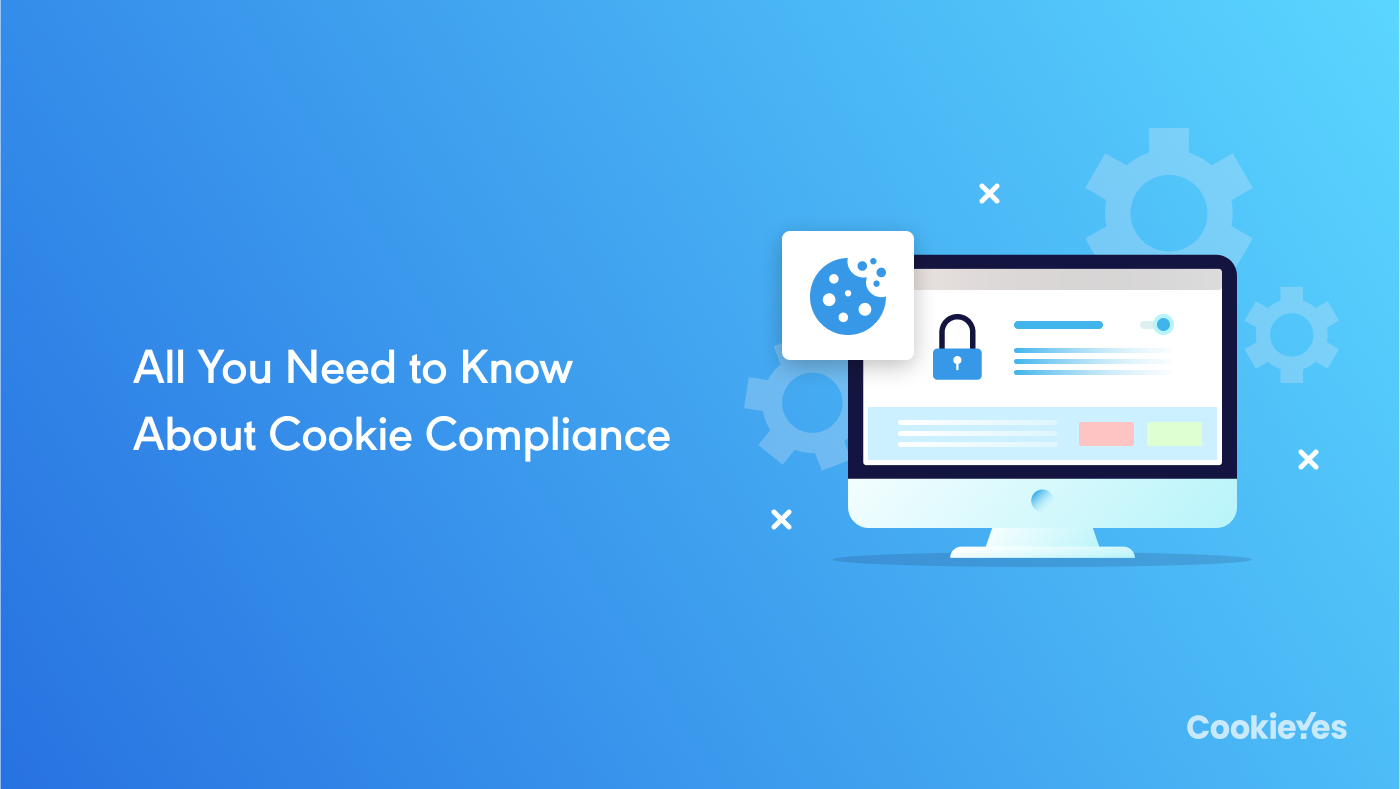 Cookie Compliance: All You Need to Know
